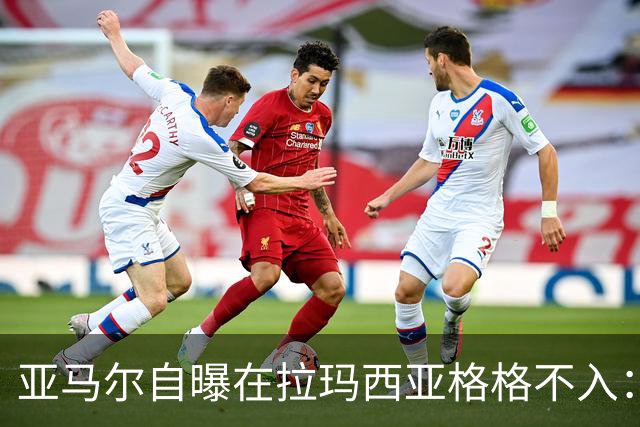 亚马尔自曝在拉玛西亚格格不入：“自己不在应该待的地方”，为何