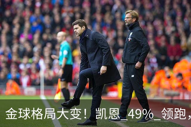金球格局大变！凯恩 49% 领跑，亚马尔44%紧追，姆巴佩造势失败仅 2%