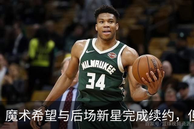 魔术希望与后场新星完成续约，但他们的薪资空间确实非常棘手？